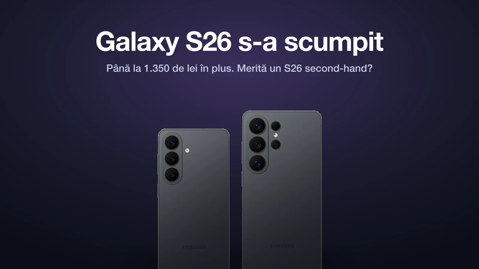 Galaxy S26 s-a scumpit cu până la 1.350 de lei în România: merită un S26 second-hand și ce verifici înainte să-l cumperi