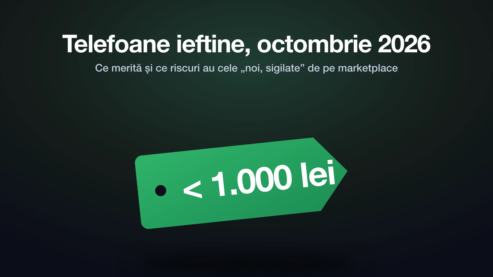 Telefoane sub 1.000 de lei în octombrie 2026: ce merită și ce riscuri au cele „noi, sigilate” de pe marketplace