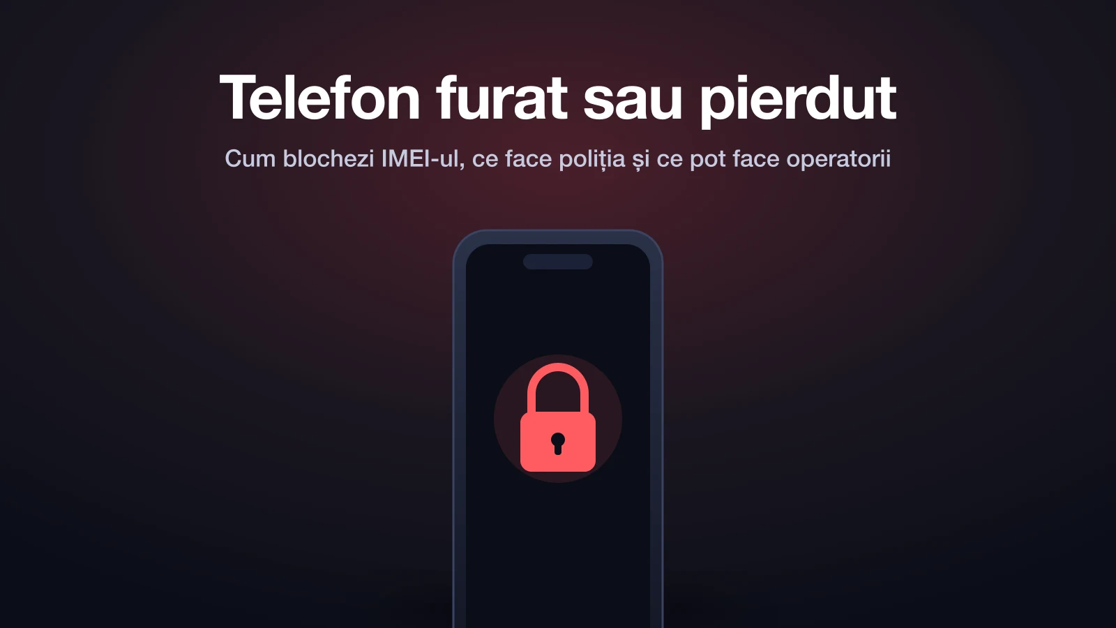 Telefon furat sau pierdut în 2026: cum blochezi IMEI-ul, ce face poliția și ce pot face operatorii din România